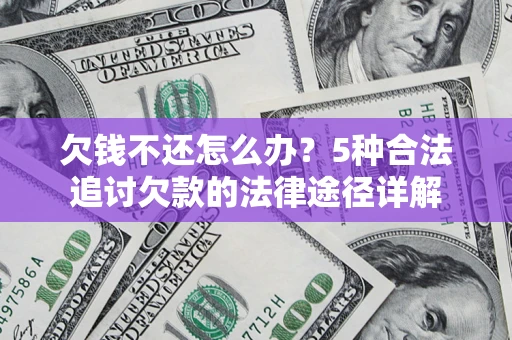 北京欠钱不还怎么办？5种合法追讨欠款的法律途径详解