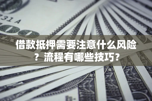 北京借款抵押需要注意什么风险？流程有哪些技巧？