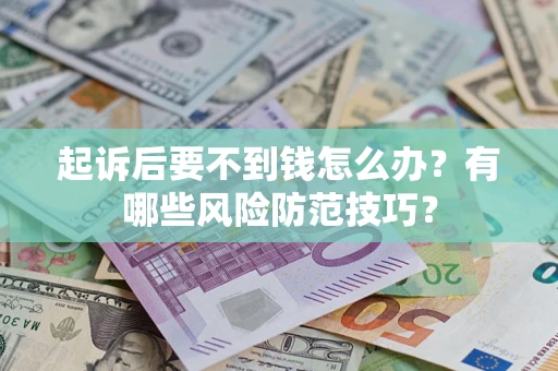 北京起诉后要不到钱怎么办？有哪些风险防范技巧？