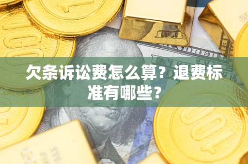 北京欠条诉讼费怎么算？退费标准有哪些？