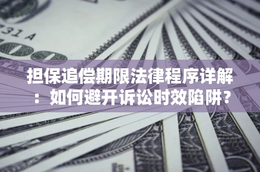 北京担保追偿期限法律程序详解：如何避开诉讼时效陷阱？