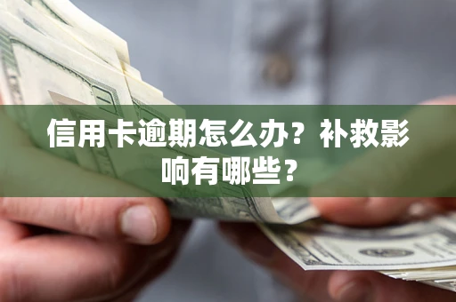 北京信用卡逾期怎么办？补救影响有哪些？
