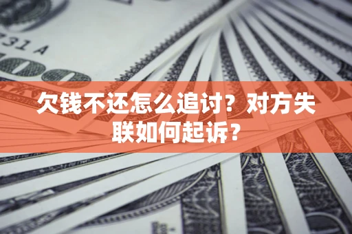 北京欠钱不还怎么追讨？对方失联如何起诉？