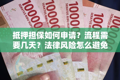 北京抵押担保如何申请？流程需要几天？法律风险怎么避免？避坑指南