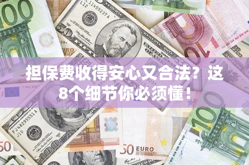 北京担保费收得安心又合法？这8个细节你必须懂！