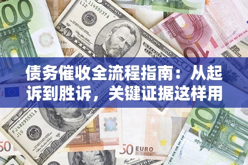 北京债务催收全流程指南：从起诉到胜诉，关键证据这样用
