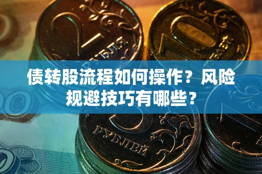 北京债转股流程如何操作？风险规避技巧有哪些？