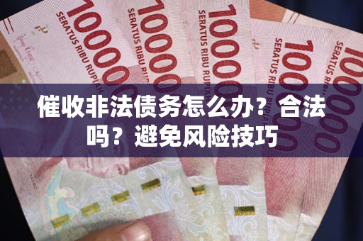 北京催收非法债务怎么办？合法吗？避免风险技巧