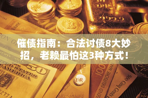 北京催债指南：合法讨债8大妙招，老赖最怕这3种方式！