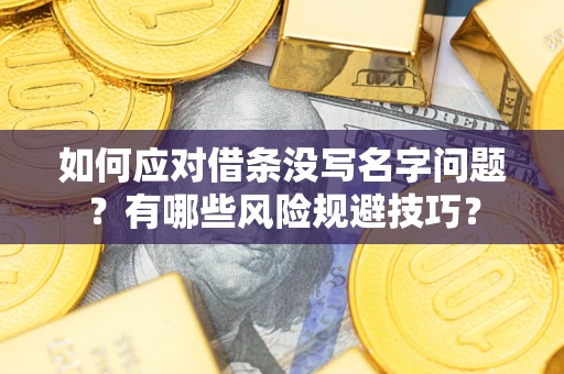 北京如何应对借条没写名字问题？有哪些风险规避技巧？