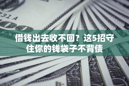 北京借钱出去收不回？这5招守住你的钱袋子不背债