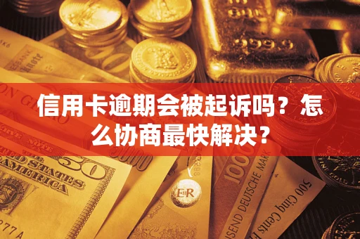 北京信用卡逾期会被起诉吗？怎么协商最快解决？