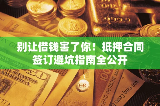 北京别让借钱害了你！抵押合同签订避坑指南全公开
